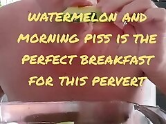 Piss and watermelon